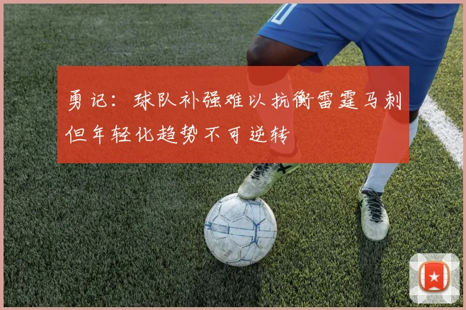 勇记：球队补强难以抗衡雷霆马刺但年轻化趋势不可逆转