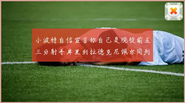 小波特自信宣言称自己是现役前五三分射手库里利拉德克尼佩尔同列其中